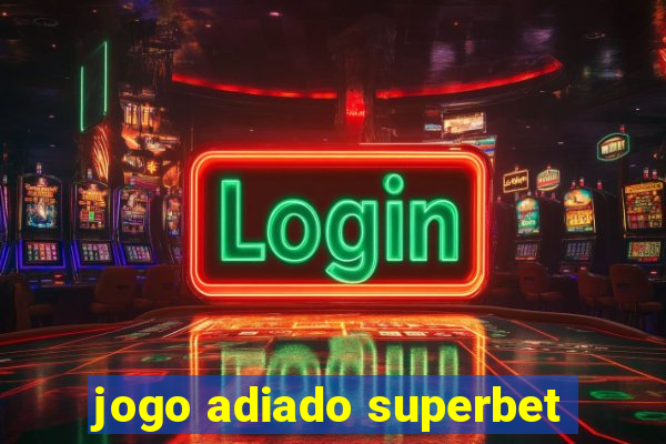 jogo adiado superbet